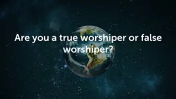 Are You a True Worshipper or a False Worshipper