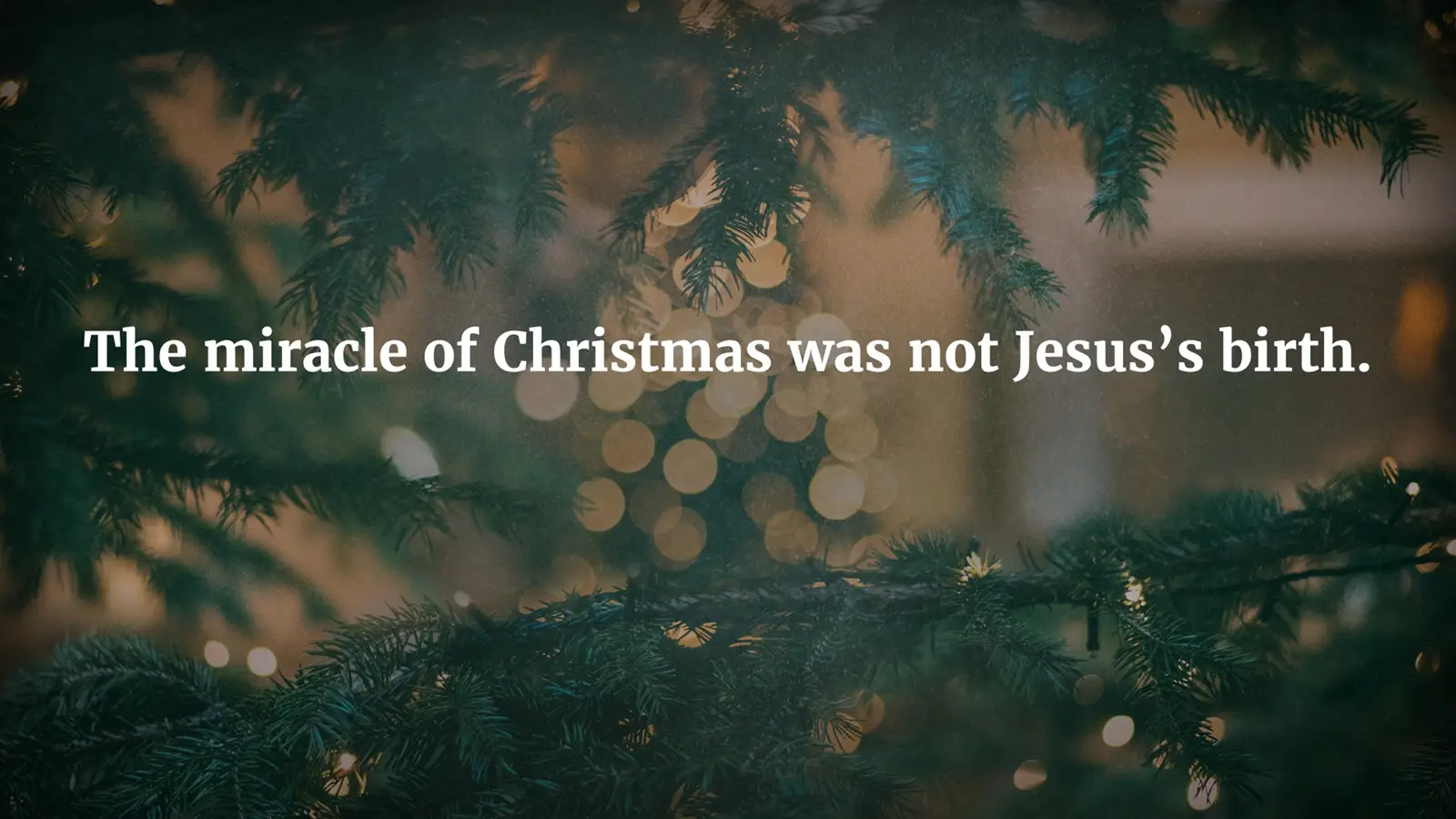 The Miracle of Christmas was not Jesus’ Birth