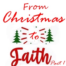 From Christmas to Faith – Part 1